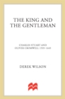 Image for The king and the gentleman: Charles Stuart and Oliver Cromwell, 1599-1649