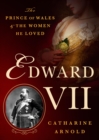 Image for Edward VII: The Prince of Wales and the Women He Loved