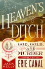 Image for Heaven&#39;s ditch: God, gold, and murder on the Erie Canal