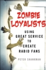 Image for Zombie Loyalists: Using Great Service to Create Rabid Fans