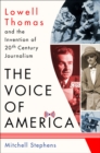 Image for The Voice of America: Lowell Thomas and the Invention of 20Th-Century Journalism