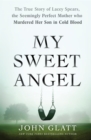 Image for My Sweet Angel: The True Story of Lacey Spears, the Seemingly Perfect Mother Who Murdered Her Son in Cold Blood