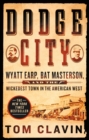 Image for Dodge City: Wyatt Earp, Bat Masterson, and the wickedest town in the American West