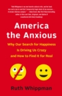 Image for America the Anxious: How Our Pursuit of Happiness Is Creating a Nation of Nervous Wrecks