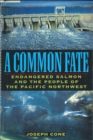 Image for Common Fate: Endangered Salmon And The People Of The Pacific Northwest