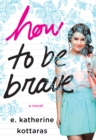 Image for How to Be Brave: A Novel