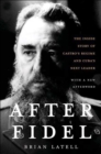 Image for After Fidel: The Inside Story of Castro&#39;s Regime and Cuba&#39;s Next Leader