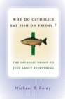 Image for Why Do Catholics Eat Fish on Friday?: The Catholic Origin to Just About Everything