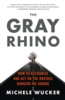 Image for Gray Rhino: How to Recognize and Act on the Obvious Dangers We Ignore