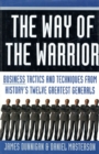 Image for The way of the warrior: business tactics and techniques from history&#39;s twelve greatest generals