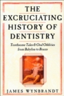 Image for Excruciating History of Dentistry: Toothsome Tales &amp; Oral Oddities from Babylon to Braces