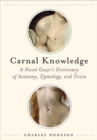 Image for Carnal Knowledge: A Navel Gazer&#39;s Dictionary of Anatomy, Etymology, and Trivia