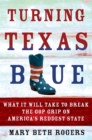 Image for Turning Texas Blue: What It Will Take to Break the GOP Grip on America&#39;s Reddest State