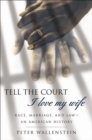 Image for Tell the court I love my wife: race, marriage, and law : an American history