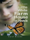 Image for Little White Farm House in Iowa: Precious Memories Book1, the First 10 Years