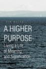 Image for A Higher Purpose : Living a Life of Meaning and Significance