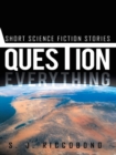 Image for Question Everything: Short Science Fiction Stories