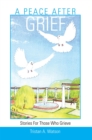 Image for Peace After Grief: Stories for Those Who Grieve