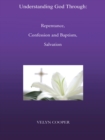 Image for Understanding God Through: Repentance, Confession and Baptism, Salvation