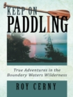 Image for Keep on Paddling: True Adventures in the Boundary Waters Wilderness