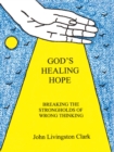 Image for God&#39;s Healing Hope: Breaking the Strongholds of Wrong Thinking
