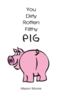 Image for You Dirty Rotten Filthy Pig