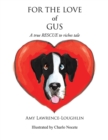 Image for For the Love of Gus: A True Rescue to Riches Tale
