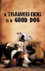 Image for A Trained Dog Is a Good Dog
