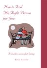 Image for How to Find the Right Person for You: A Guide to Successful Dating