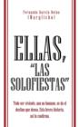 Image for Ellas, &quot;Las Solofiestas&quot; : Todo Ser Viviente, Aun No Humano, Se Da El Destino Que Desea. Esta Breve Historia, as Lo Confirma.