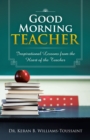 Image for Good Morning Teacher: Inspirational Lessons from the Heart of the Teacher