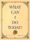 Image for What Can I Do Today?