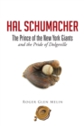 Image for Hal Schumacher - the Prince of the New York Giants: And the Pride of Dolgeville