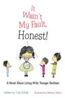 Image for It Wasn&#39;t My Fault, Honest! : A Novel about Living with Younger Brothers