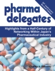 Image for Pharma Delegates: Highlights from a Half-Century of Networking Within Japan&#39;S Pharmaceutical Industry