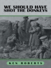 Image for We Should Have Shot the Donkeys