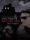 Image for Let&#39;s Not and Say We Did