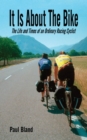 Image for It Is About the Bike: The Life and Times of an Ordinary Racing Cyclist