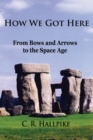 Image for How We Got Here: From Bows and Arrows to the Space Age