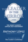 Image for Leader in the Mirror: The Legacy Leader&#39;s Critical Self Assessment