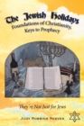 Image for Jewish Holidays, Foundations of Christianity, Keys to Prophecy: They&#39;re Not Just for Jews