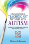 Image for Complete Guide to Teaching Art to Those with Autism: Utilizing the Elements and Principles of Design and Life Skills