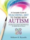 Image for A Complete Guide to Teaching Art to Those With Autism : Utilizing the Elements and Principles of Design and Life Skills