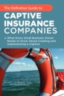 Image for The Definitive Guide to Captive Insurance Companies : What Every Small Business Owner Needs to Know About Creating and Implementing a Captive