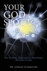 Image for Your God Spot: How the Brain Makes and the Mind Shapes All Forms of Faith