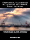 Image for International Trade Subsidy Rules and Tax and Financial Export Incentives: From Limitations on Fiscal Sovereignty to Development-Inducing Mechanisms