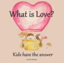 Image for What is LOVE? : Kids Have the Answer