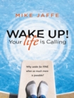 Image for Wake Up! Your Life Is Calling: Why Settle for &amp;quot;Fine&amp;quot; When so Much More Is Possible?