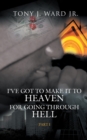 Image for I&#39;Ve Got to Make It to Heaven for Going Through Hell: Part 1