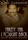 Image for Yakety yak I fought back: my life with the Coasters